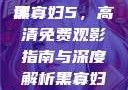 黑寡妇5免费观看高清，深度解析与影评
黑寡妇5，高清免费观影指南与深度解析黑寡妇5免费观看高清农场主的女儿