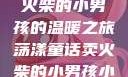 燃烧童话，卖火柴的小男孩的温暖之旅荡漾童话卖火柴的小男孩小说