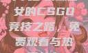 十九岁暴躁少女的CSGO竞技之路，免费观看与热爱并存