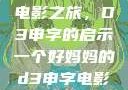 一个好妈妈的电影之旅，D3申字的启示一个好妈妈的d3申字电影完整版免费