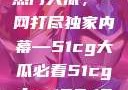 揭秘今日吃瓜热门大瓜，一网打尽独家内幕—51cg大瓜必看51cg.fun192.168.1.1com