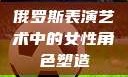 俄罗斯表演艺术中的女性角色塑造