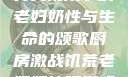 另类视角下的老妇奶性与生命的颂歌厨房激战饥荒老奶奶能睡觉吗