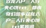 双龙入户三人行夹心饼txt，都市奇幻故事双龙入户三人行夹心饼txt笔趣阁