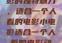 独自品味小电影的独特魅力，适合一个人看的电影小电影适合一个人看的电影动画片
