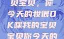 嘿，我的宝贝宝贝，你今天的妆很OK嘿我的宝贝宝贝你今天的妆很OK