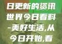 今日看料，每日更新的资讯世界今日看料-美好生活,从今日开始,看见更大的世界