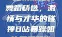 B站暴躁姐的舞蹈精选，激情与才华的碰撞B站暴躁姐的舞蹈精选