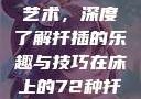 探索在床上的72种扦插艺术，深度了解扦插的乐趣与技巧在床上的72种扦插方法一共多少种
