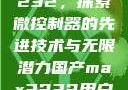 国产MAX3232，探索微控制器的先进技术与无限潜力国产max3232用户评价如何
