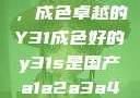 探索与鉴赏，成色卓越的Y31成色好的y31s是国产a1a2a3a4a5