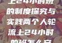 两个人轮流上24小时班的制度探究与实践两个人轮流上24小时的班怎么安排