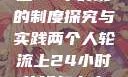 两个人轮流上24小时班的制度探究与实践两个人轮流上24小时的班怎么安排