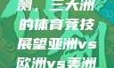 亚洲、欧洲与美洲赛事预测，三大洲的体育竞技展望亚洲vs欧洲vs美洲的赛事预测结果