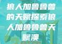 狼人加鲁鲁兽的天赋探索狼人加鲁鲁兽天赋澳