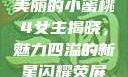美丽的小蜜桃4女主揭晓，魅力四溢的新星闪耀荧屏