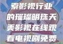 天美影视，探索影视行业的璀璨明珠天美影视在线观看电视剧免费播放