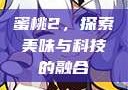 蜜桃2，探索美味与科技的融合