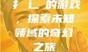 扌喿辶畐的游戏，探索未知领域的奇幻之旅
