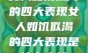 女人如饥似渴的四大表现女人如饥似渴的四大表现是什么症状