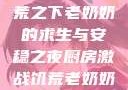 厨房激战，饥荒之下老奶奶的求生与安稳之夜厨房激战饥荒老奶奶能睡觉吗免费