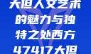 探索47147大但人文艺术的魅力与独特之处西方47417大但人文艺术作品