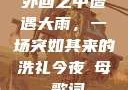 外回之中遭遇大雨，一场突如其来的洗礼今夜も母ま歌词