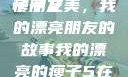 我的漂亮瘦子朋友
瘦子之美，我的漂亮朋友的故事我的漂亮的瘦子5在线观看