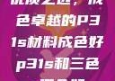 优质之选，成色卓越的P31s材料成色好p31s和三色s哪个好