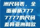 揭秘亚洲与欧洲尺码表，全面解析7777777的尺码差异亚洲和欧洲尺码表