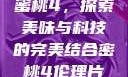 蜜桃4，探索美味与科技的完美结合密桃4伦理片