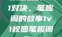 校园里的1v1对决，笔趣阁的故事1v1校园笔趣阁兄妹