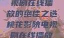 桃花影院，电视剧在线播放的绝佳之选桃花影院电视剧在线播放视频