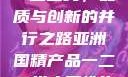 亚洲国精产品一二二线，品质与创新的并行之路亚洲国精产品一二二线夫妻性生活