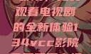 探索134VCC影院，免费观看电视剧的全新体验134vcc影院免费观看电视剧在线观看