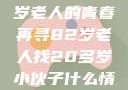 跨越世代的友情，一位82岁老人的青春再寻82岁老人找20多岁小伙子什么情况呢视频讲解