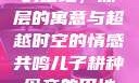 儿子耕种母亲的田地，深层的寓意与超越时空的情感共鸣儿子耕种母亲的田地的寓意电影