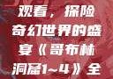 哥布林洞窟1~4全集免费观看，探险奇幻世界的盛宴《哥布林洞窟1~4》全集免费观看双男主