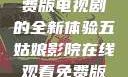 五姑娘影院，在线观看免费版电视剧的全新体验五姑娘影院在线观看免费版电视剧青岛影院