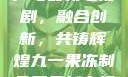 九一果冻制品厂与最新电视剧，融合创新，共铸辉煌九一果冻制品厂最新电视剧何苗