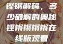铿锵解码，多少破解的奥秘铿锵锵锵锵在线版观看