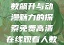 免费高清在线观看动漫，人数飙升与动漫魅力的探索免费高清在线观看人数在哪动漫漂白