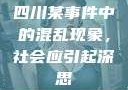 四川某事件中的混乱现象，社会应引起深思