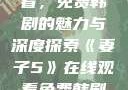 妻子5在线观看，免费韩剧的魅力与深度探索《妻子5》在线观看免费韩剧全集