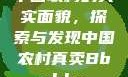 中国农村的真实面貌，探索与发现中国农村真卖Bbwbbw