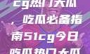 揭秘今日51cg热门大瓜，吃瓜必备指南51cg今日吃瓜热门大瓜必看翰林府