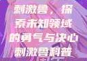 刺激鲁，探索未知领域的勇气与决心刺激鲁科普