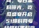 揭秘51爆料网，每日黑料曝光，吃瓜盛宴开启51爆料网每日爆料黑料吃瓜2月28日