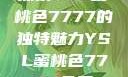探索YSL蜜桃色7777的独特魅力YSL蜜桃色7777免费