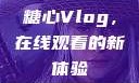 糖心Vlog，在线观看的新体验